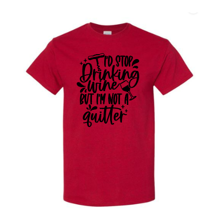 I'd Stop Drinking Wine But I'm Not A Quitter Adult T-Shirt