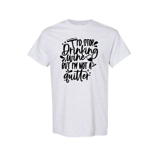 I'd Stop Drinking Wine But I'm Not A Quitter Adult T-Shirt
