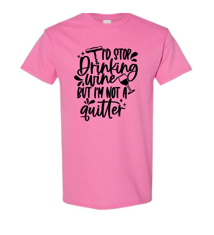 I'd Stop Drinking Wine But I'm Not A Quitter Adult T-Shirt