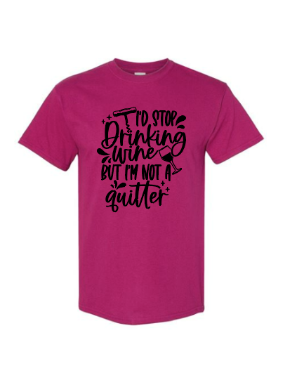 I'd Stop Drinking Wine But I'm Not A Quitter Adult T-Shirt