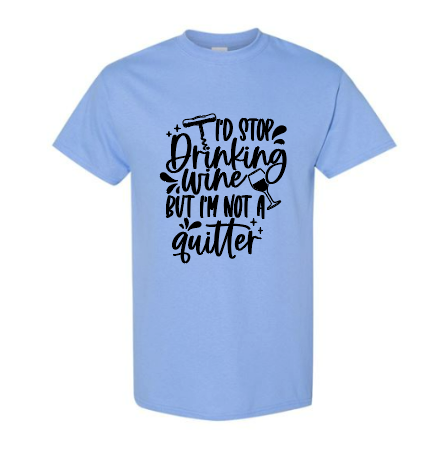 I'd Stop Drinking Wine But I'm Not A Quitter Adult T-Shirt