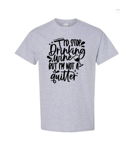 I'd Stop Drinking Wine But I'm Not A Quitter Adult T-Shirt
