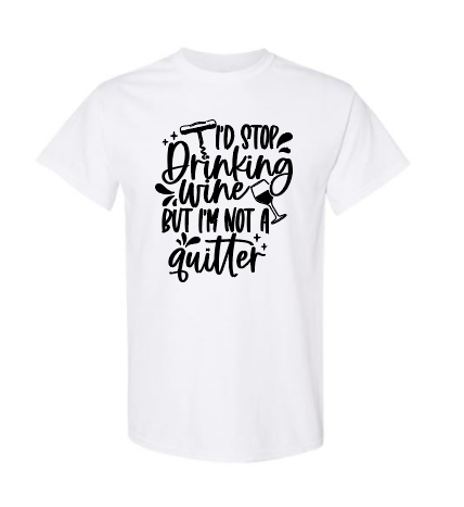 I'd Stop Drinking Wine But I'm Not A Quitter Adult T-Shirt